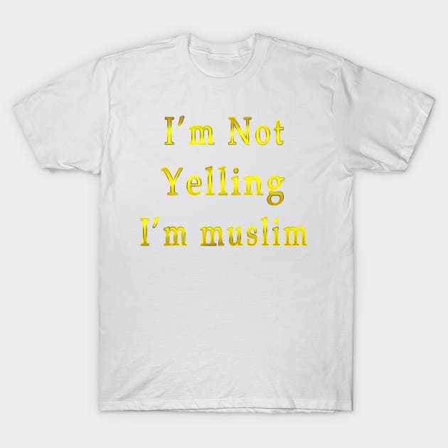 I’m Not Yelling I’m muslim gold T-Shirt by fanidi